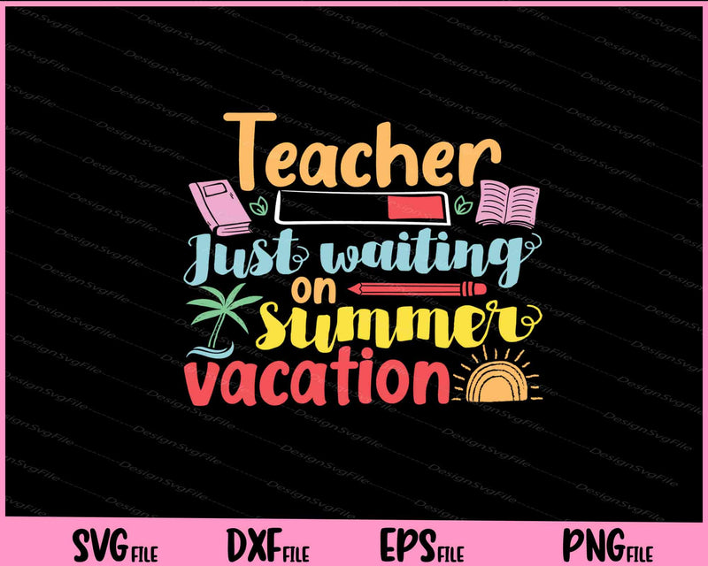 Teacher Just Waiting On Summer Vacation Svg Cutting Printable Files  - Premium Cutting Files in SVG, PNG & EPS Formats - Premium SVG Cutting Files for Crafts