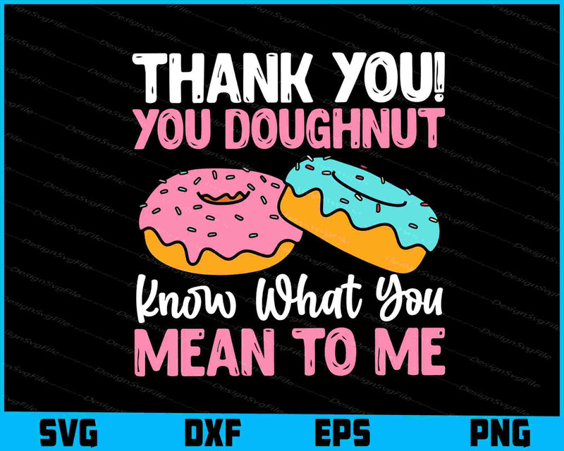 Thank You! You Doughnut Know What You Mean To Me  SVG