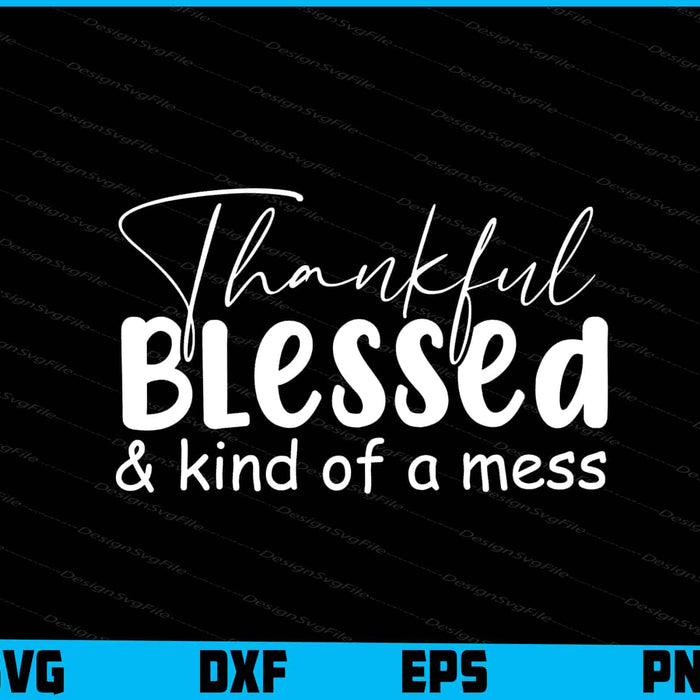 Thankful Blessed & Kind Of A Mess SVG PNG Sublimation Files  - Premium Cutting Files in SVG, PNG & EPS Formats - Premium SVG Cutting Files for Crafts