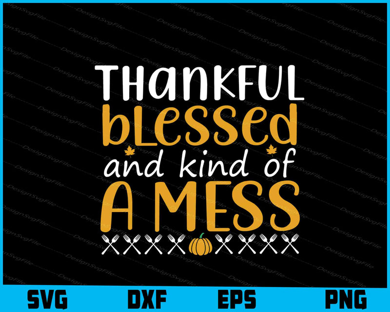 Thankful Blessed & Kind Of A Mess Thanksgiving