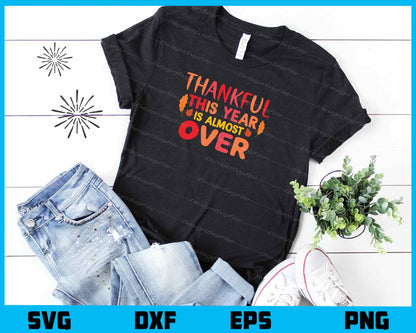 Thankful This Year Is Almost Over Svg Cutting Printable File  - Premium Cutting Files in SVG, PNG & EPS Formats - Premium SVG Cutting Files for Crafts