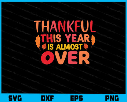 Thankful This Year Is Almost Over Svg Cutting Printable File  - Premium Cutting Files in SVG, PNG & EPS Formats - Premium SVG Cutting Files for Crafts