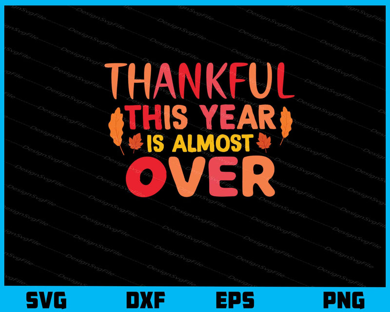Thankful This Year Is Almost Over svg