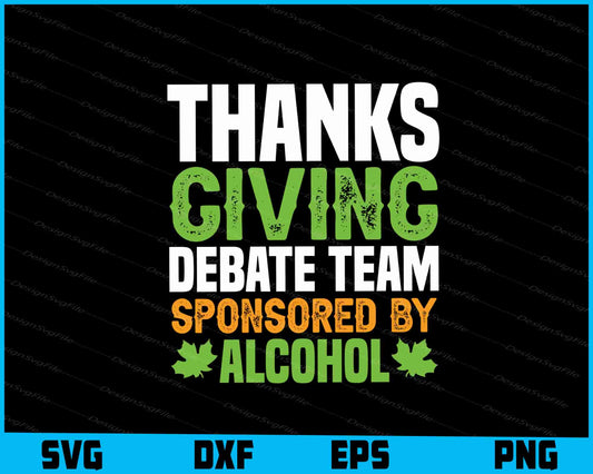 Thanks Giving Debate Team Sponsored By Alcohol SVG PNG Design Funny Quotes files  - Premium Cutting Files in SVG, PNG & EPS Formats - Premium SVG Cutting Files for Crafts