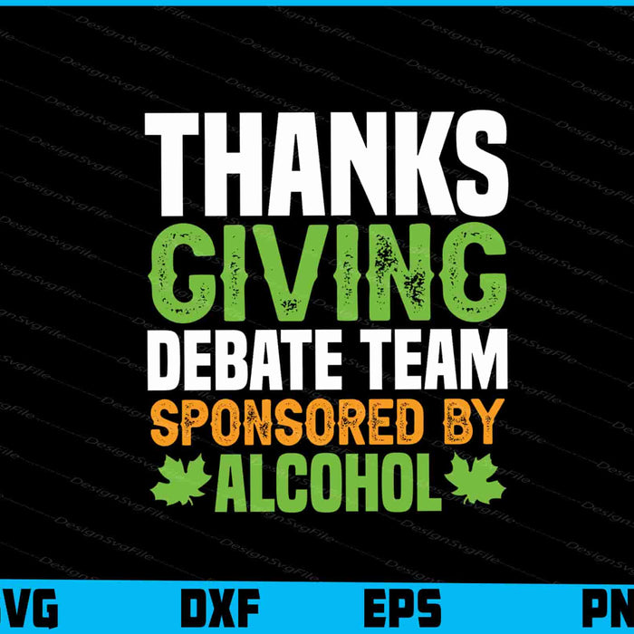 Thanks Giving Debate Team Sponsored By Alcohol SVG PNG Design Funny Quotes files  - Premium Cutting Files in SVG, PNG & EPS Formats - Premium SVG Cutting Files for Crafts