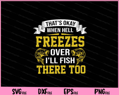 That S Okay When Hell Freezes Over  I Ll Fish There Too Svg Cutting Printable Files  - Premium Cutting Files in SVG, PNG & EPS Formats - Premium SVG Cutting Files for Crafts