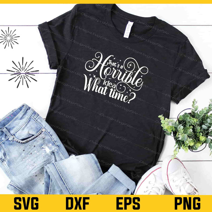That's Horrible Idea What Time Svg Cutting Printable File  - Premium Cutting Files in SVG, PNG & EPS Formats - Premium SVG Cutting Files for Crafts