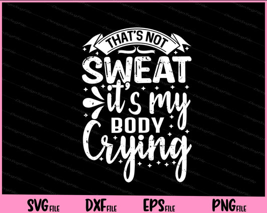 That’s Not Sweat It’s My Body Crying Svg Cutting Printable Files  - Premium Cutting Files in SVG, PNG & EPS Formats - Premium SVG Cutting Files for Crafts