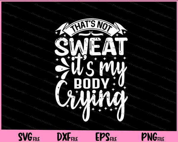That’s Not Sweat It’s My Body Crying svg