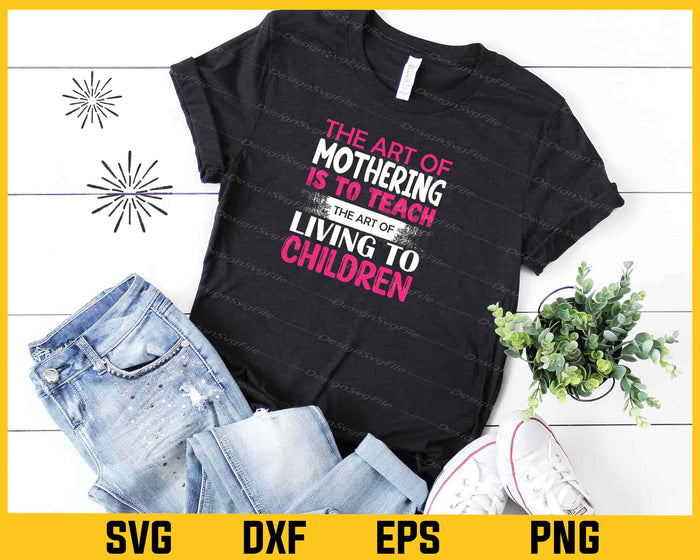 The Art Of Mothering Is To Teach Living To Svg Cutting Printable File  - Premium Cutting Files in SVG, PNG & EPS Formats - Premium SVG Cutting Files for Crafts