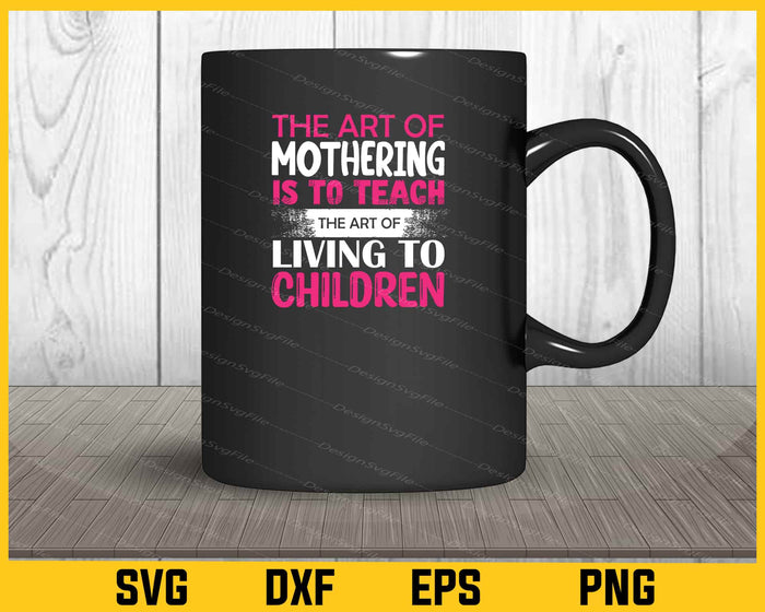 The Art Of Mothering Is To Teach Living To Svg Cutting Printable File  - Premium Cutting Files in SVG, PNG & EPS Formats - Premium SVG Cutting Files for Crafts