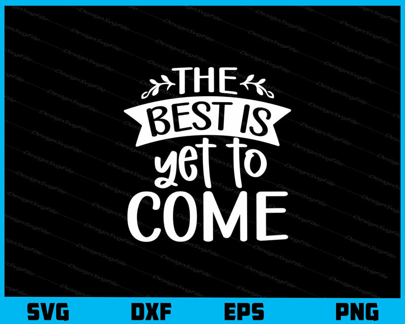 The Best Is Yet To Come svg