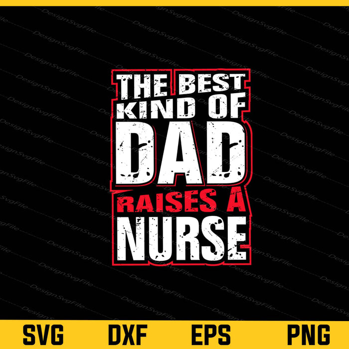 The Best Kind Of Dad Raises A Nurse Svg Cutting Printable File  - Premium Cutting Files in SVG, PNG & EPS Formats - Premium SVG Cutting Files for Crafts
