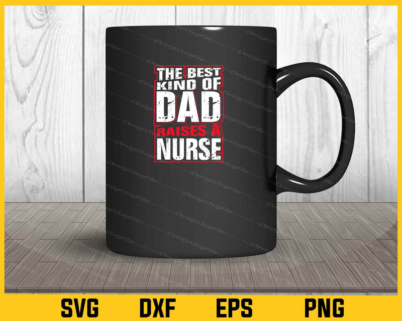 The Best Kind Of Dad Raises A Nurse Svg Cutting Printable File  - Premium Cutting Files in SVG, PNG & EPS Formats - Premium SVG Cutting Files for Crafts