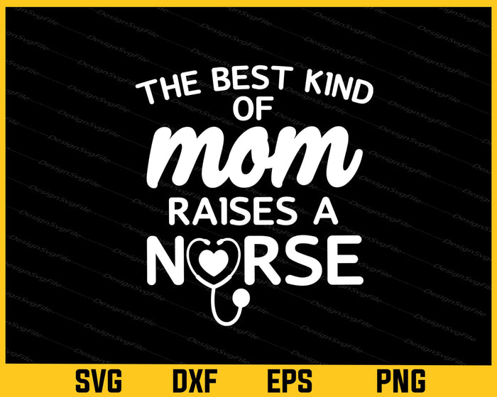 The Best Kind Of Mom Raises A Nurse Svg Cutting Printable File  - Premium Cutting Files in SVG, PNG & EPS Formats - Premium SVG Cutting Files for Crafts