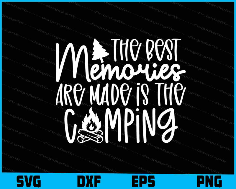 The Best Memories Are Made Is Camping SVG PNG Cutting Files  - Premium Cutting Files in SVG, PNG & EPS Formats - Premium SVG Cutting Files for Crafts