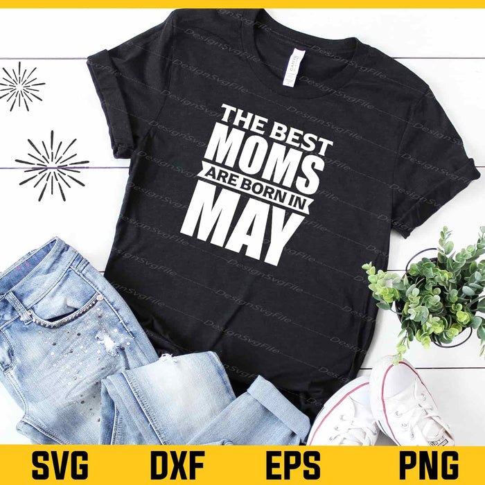 The Best Moms Are Born In May Svg Cutting Printable File  - Premium Cutting Files in SVG, PNG & EPS Formats - Premium SVG Cutting Files for Crafts