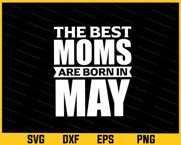 The Best Moms Are Born In May Svg Cutting Printable File  - Premium Cutting Files in SVG, PNG & EPS Formats - Premium SVG Cutting Files for Crafts