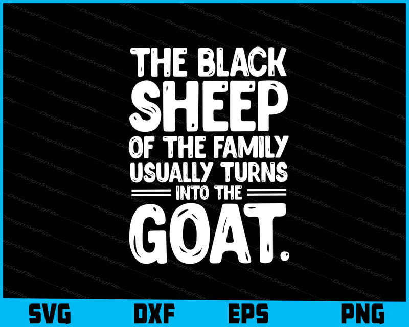 The Black Sheep Of The Family Usually Turns Into Goat SVG