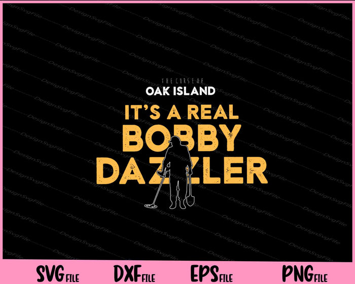 The Curse of Oak Island It's a Real Bobby Dazzler Svg Cutting Printable Files  - Premium Cutting Files in SVG, PNG & EPS Formats - Premium SVG Cutting Files for Crafts