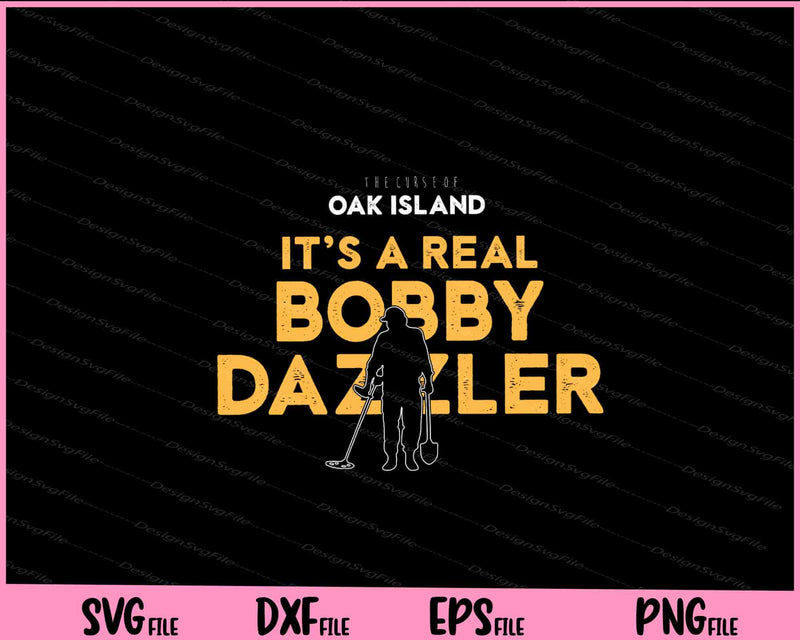 The Curse of Oak Island It's a Real Bobby Dazzler Svg Cutting Printable Files  - Premium Cutting Files in SVG, PNG & EPS Formats - Premium SVG Cutting Files for Crafts