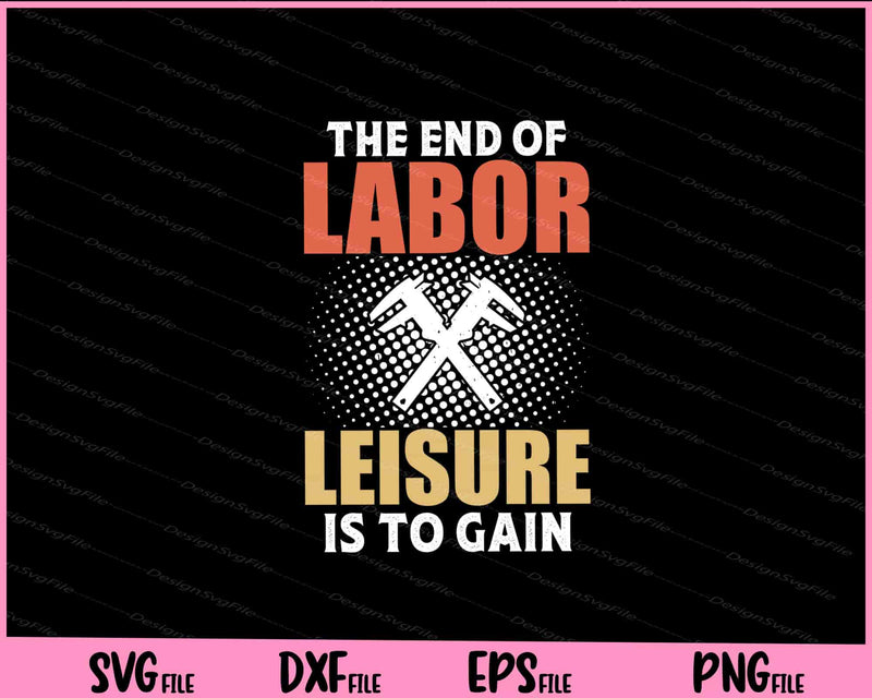 The End Of Labor Leisure Is To Gain Svg Cutting Printable Files  - Premium Cutting Files in SVG, PNG & EPS Formats - Premium SVG Cutting Files for Crafts