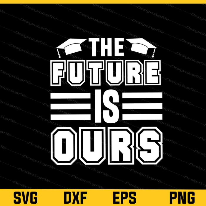 The Future Is Ours Graduate Svg Cutting Printable File  - Premium Cutting Files in SVG, PNG & EPS Formats - Premium SVG Cutting Files for Crafts