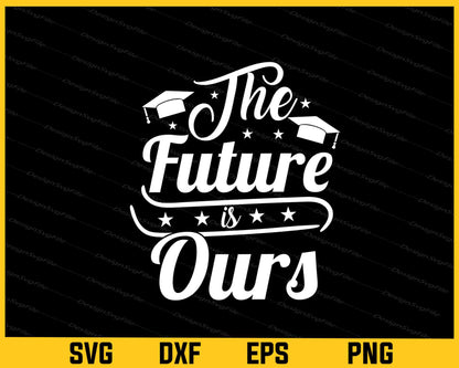 The Future Is Ours Graduation Svg Cutting Printable File  - Premium Cutting Files in SVG, PNG & EPS Formats - Premium SVG Cutting Files for Crafts