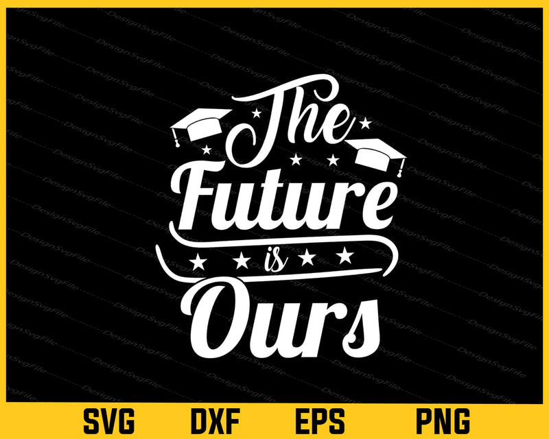 The Future Is Ours Graduation Svg Cutting Printable File  - Premium Cutting Files in SVG, PNG & EPS Formats - Premium SVG Cutting Files for Crafts