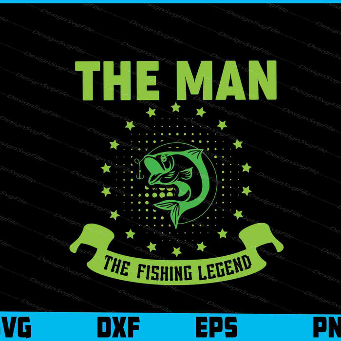 The Man The Fishing Legend SVG PNG Cutting Printable File