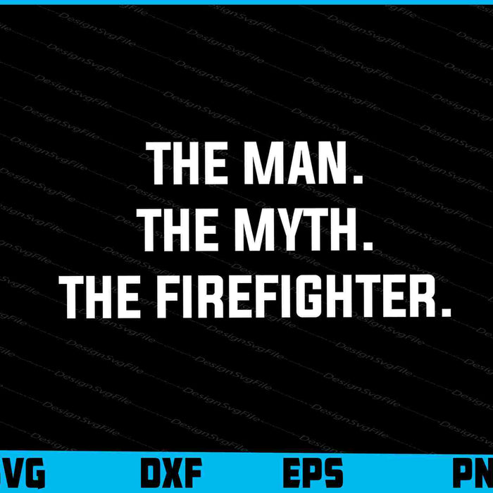 The Man The Myth The Firefighter SVG
