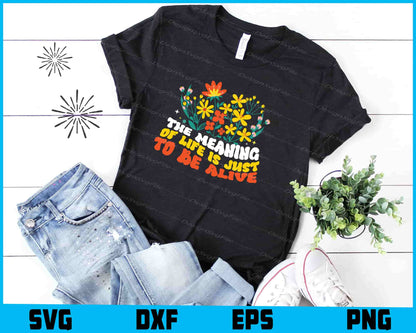 The Meaning of Life is Just to Be Alive Flowers SVG