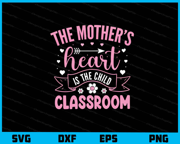 The Mother’s Heart Is The Child Classroom Svg Cutting Printable File  - Premium Cutting Files in SVG, PNG & EPS Formats - Premium SVG Cutting Files for Crafts