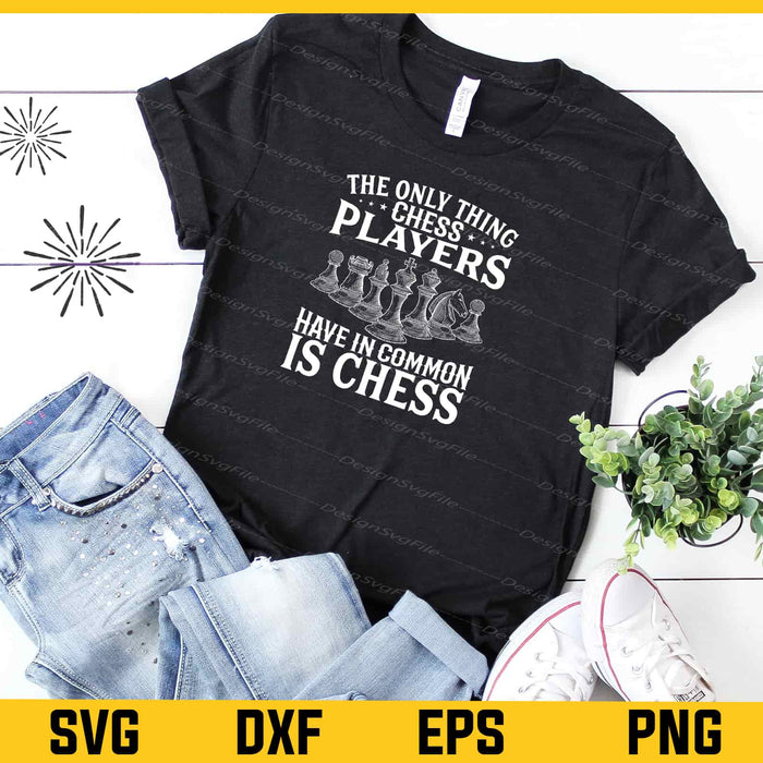 The Only Thing Chess Players Have In Chess Svg Cutting Printable File  - Premium Cutting Files in SVG, PNG & EPS Formats - Premium SVG Cutting Files for Crafts