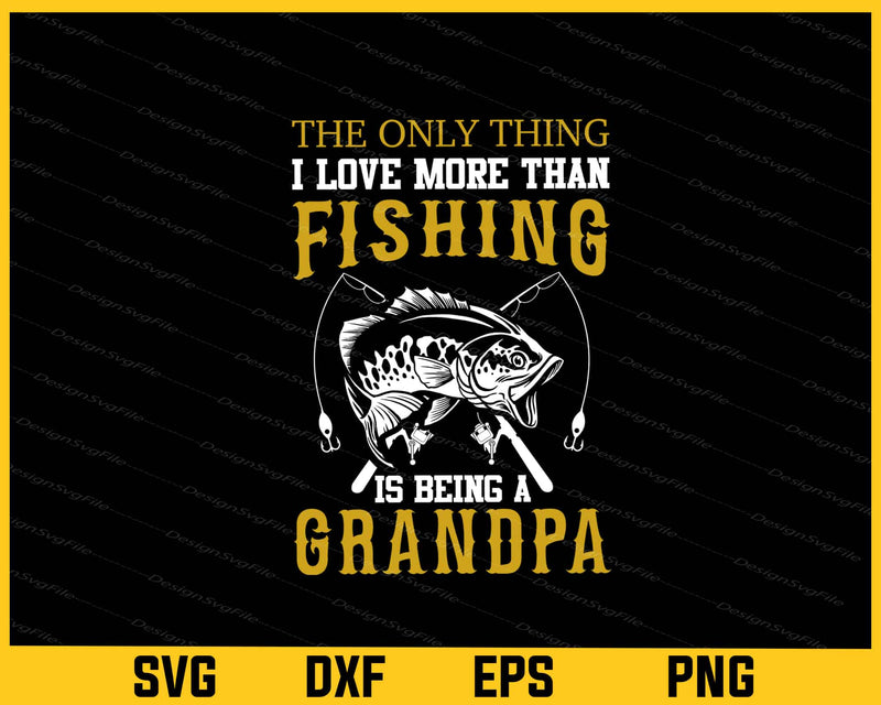 The Only Thing I Love Fishing Is Being A Grandpa Svg Cutting Printable File