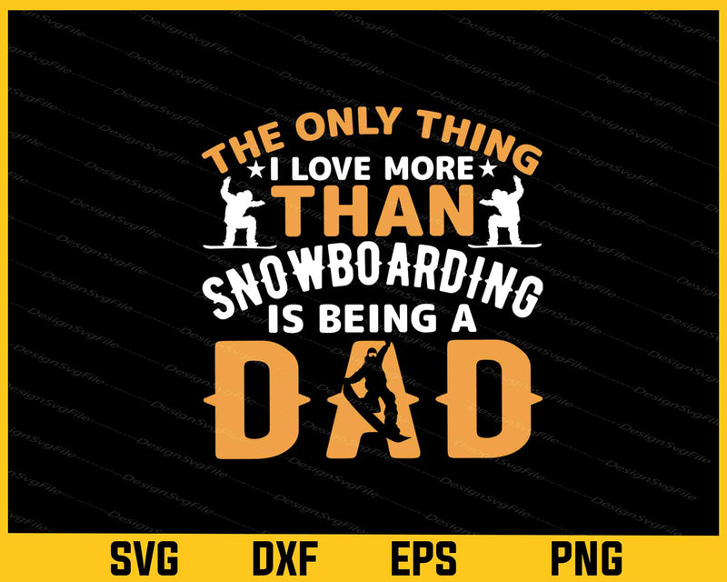 The Only Thing I Love More Than Snowboarding Dad Svg Cutting Printable File  - Premium Cutting Files in SVG, PNG & EPS Formats - Premium SVG Cutting Files for Crafts