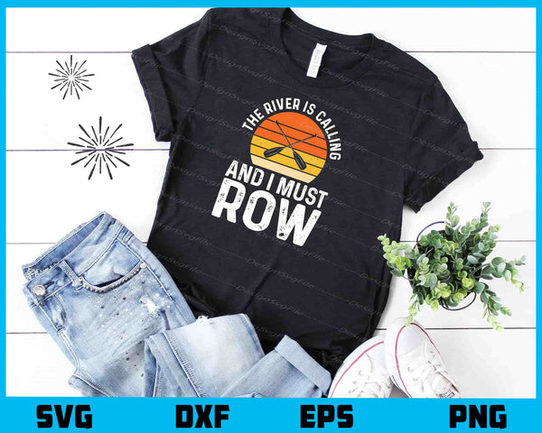 The River Is Calling And I Must Row t shirt