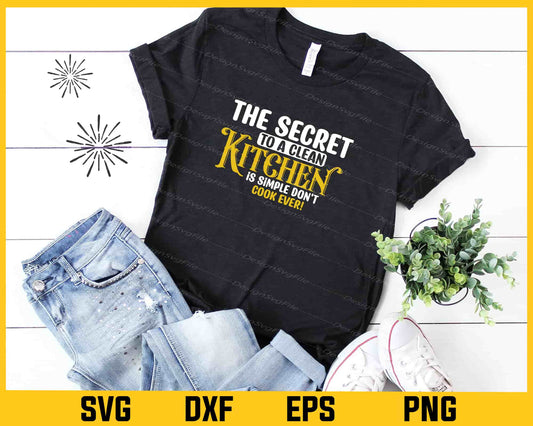 The Secret To A Clean Kitchen Cook Ever Svg Cutting Printable File  - Premium Cutting Files in SVG, PNG & EPS Formats - Premium SVG Cutting Files for Crafts