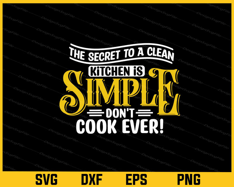 The Secret To A Clean Kitchen Is Simple Svg Cutting Printable File