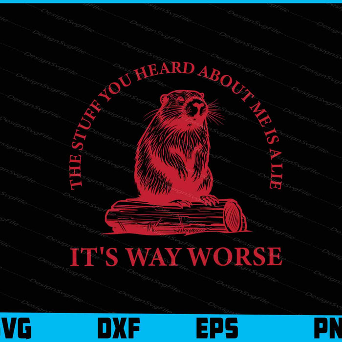 The Stuff You Heard About Me Is A Lie It's Way Worse SVG