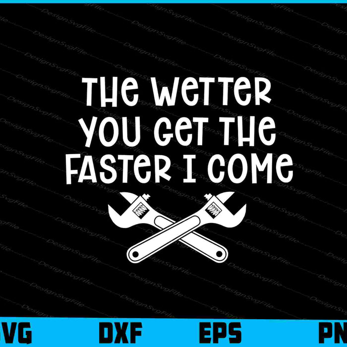 The Wetter You Get The Faster I Come SVG