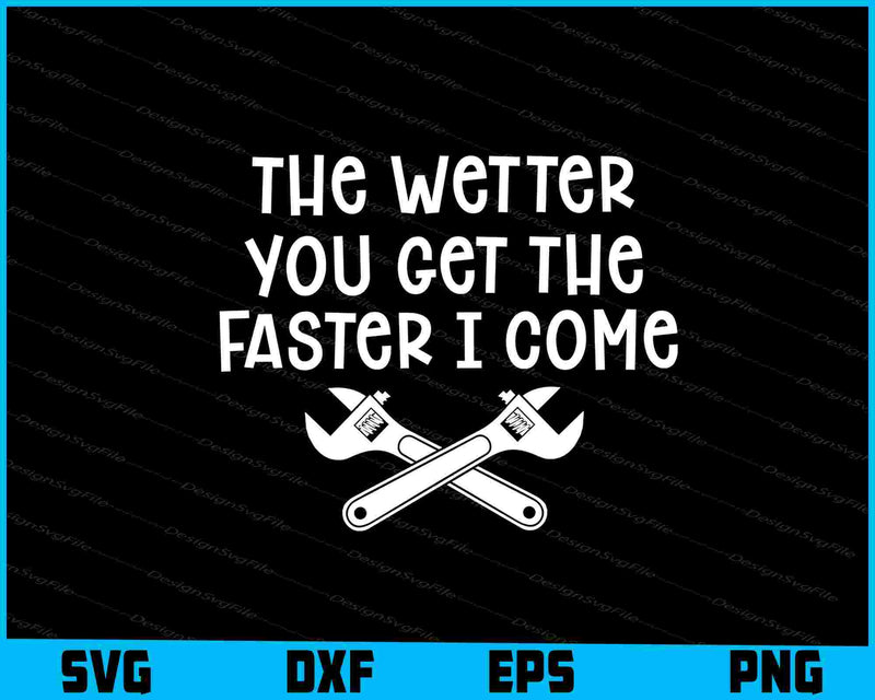The Wetter You Get The Faster I Come SVG