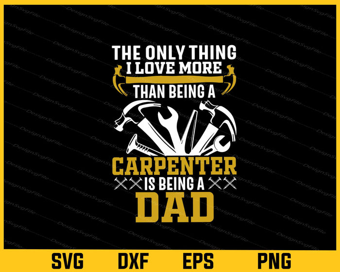 The only thing I love more, Being a Dad Svg Cutting Printable File  - Premium Cutting Files in SVG, PNG & EPS Formats - Premium SVG Cutting Files for Crafts