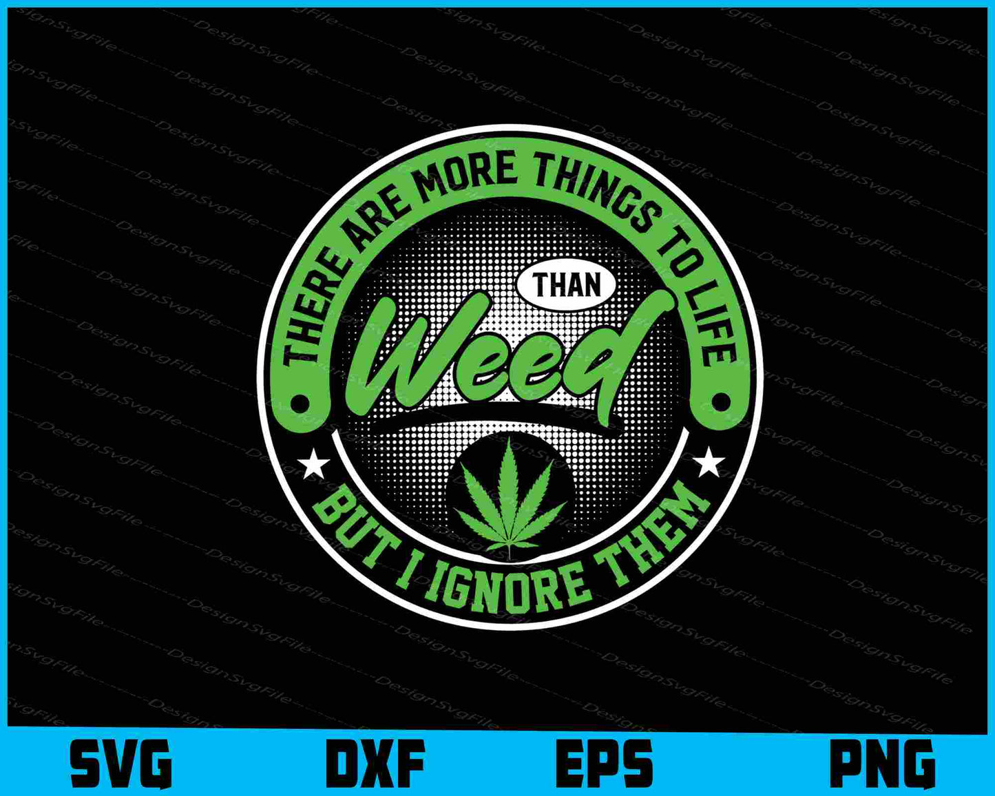 There Are More Things To Life Than Weed But SVG PNG Printable File  - Premium Cutting Files in SVG, PNG & EPS Formats - Premium SVG Cutting Files for Crafts