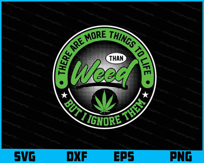 There Are More Things To Life Than Weed But SVG PNG Printable File  - Premium Cutting Files in SVG, PNG & EPS Formats - Premium SVG Cutting Files for Crafts