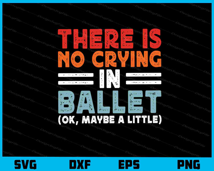 There Is No Crying In Ballet Ok Maybe Little Svg Cutting Printable File  - Premium Cutting Files in SVG, PNG & EPS Formats - Premium SVG Cutting Files for Crafts