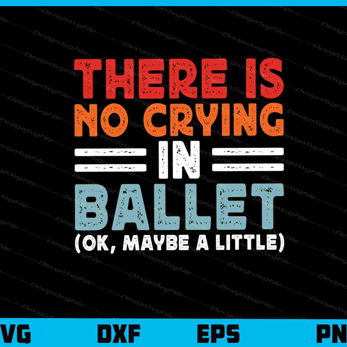 There Is No Crying In Ballet Ok Maybe Little Svg Cutting Printable File  - Premium Cutting Files in SVG, PNG & EPS Formats - Premium SVG Cutting Files for Crafts