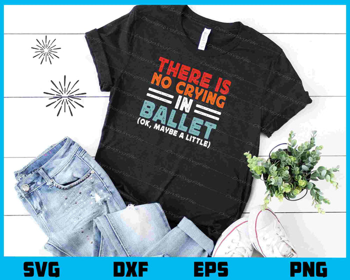 There Is No Crying In Ballet Ok Maybe Little Svg Cutting Printable File  - Premium Cutting Files in SVG, PNG & EPS Formats - Premium SVG Cutting Files for Crafts
