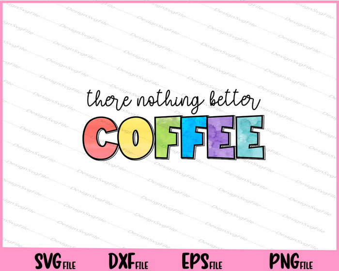 There Is Nothing Better Than Coffee Svg Cutting Printable Files  - Premium Cutting Files in SVG, PNG & EPS Formats - Premium SVG Cutting Files for Crafts