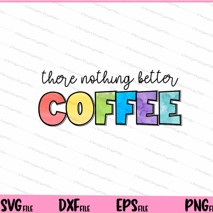 There Is Nothing Better Than Coffee Svg Cutting Printable Files  - Premium Cutting Files in SVG, PNG & EPS Formats - Premium SVG Cutting Files for Crafts
